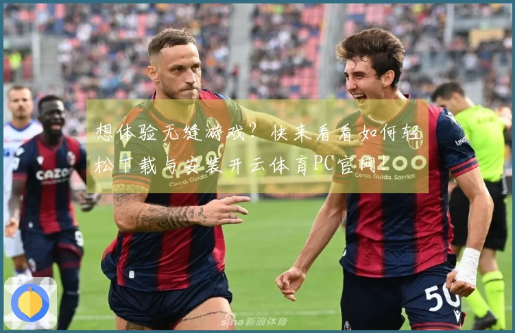 想体验无缝游戏？快来看看如何轻松下载与安装开云体育PC官网！